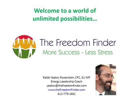 Rabbi Yaakov Rosenstein, CPC, ELI MP Energy Leadership Coach  412-779-1661 Welcome to a world of unlimited.