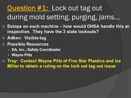 Question #1: Lock out tag out during mold setting, purging, jams…  Estops on each machine – how would OHSA handle this at inspection. They have the 3.