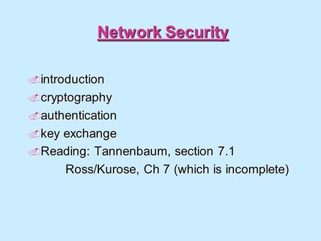 Network Security  introduction  cryptography  authentication  key exchange  Reading: Tannenbaum, section 7.1 Ross/Kurose, Ch 7 (which is incomplete)