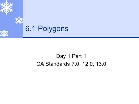 6.1 Polygons Day 1 Part 1 CA Standards 7.0, 12.0, 13.0.