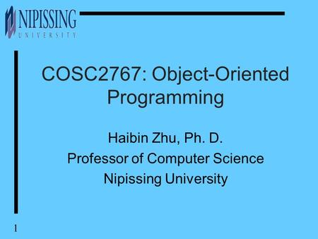 1 COSC2767: Object-Oriented Programming Haibin Zhu, Ph. D. Professor of Computer Science Nipissing University.