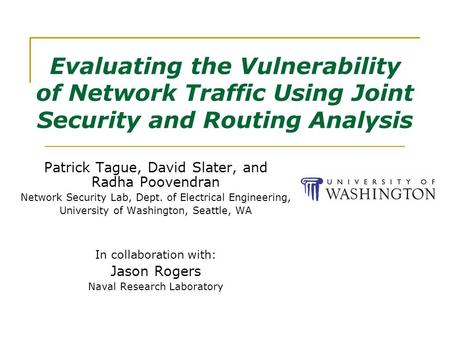 Evaluating the Vulnerability of Network Traffic Using Joint Security and Routing Analysis Patrick Tague, David Slater, and Radha Poovendran Network Security.