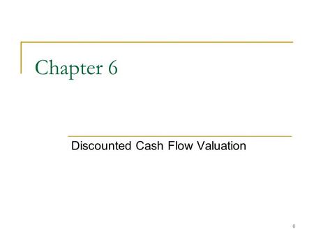 0 Chapter 6 Discounted Cash Flow Valuation 1 Chapter Outline Future and Present Values of Multiple Cash Flows Valuing Level Cash Flows: Annuities and.