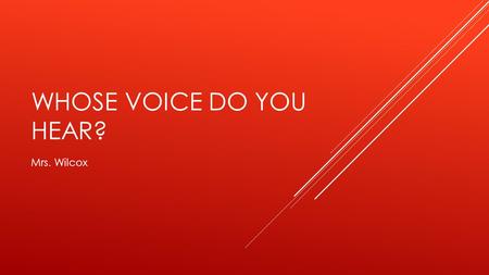 WHOSE VOICE DO YOU HEAR? Mrs. Wilcox. WHAT IS PROPAGANDA?  The Spreading of ideas, information, or rumor for the purpose of helping or injuring a cause.