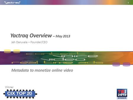 Yactraq Overview – May 2013 Jeh Daruvala – Founder/CEO 1 Winner Metadata to monetize online video.