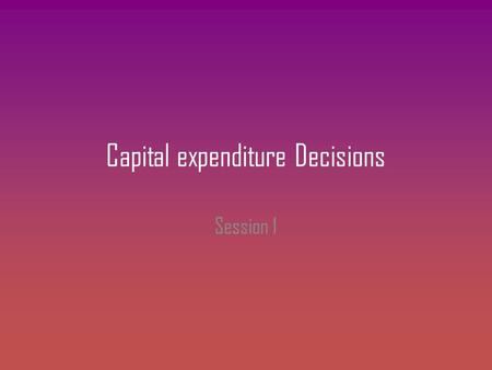 Capital expenditure Decisions