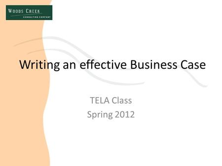 Writing an effective Business Case TELA Class Spring 2012.