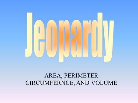 AREA, PERIMETER CIRCUMFERNCE, AND VOLUME 100 200 400 300 400 Perimeter And area Triangles and trapezoids Circles Volume and complex figures 300 200 400.