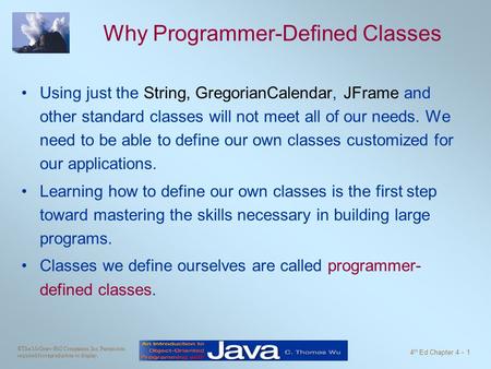 ©The McGraw-Hill Companies, Inc. Permission required for reproduction or display. 4 th Ed Chapter 4 - 1 Why Programmer-Defined Classes Using just the String,