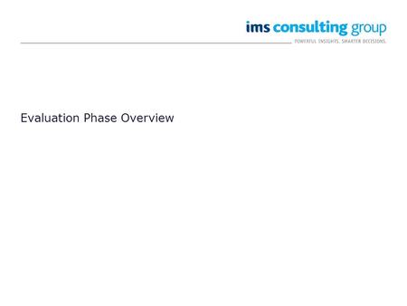 Evaluation Phase Overview. 2 2.01 Evaluation Phase Overview Plan Decision Board Project Team Frame Alter- natives The third step in the IMSCG decision.