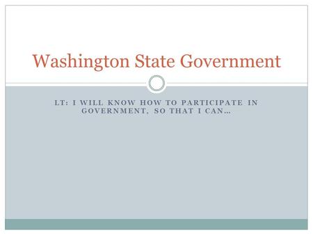 LT: I WILL KNOW HOW TO PARTICIPATE IN GOVERNMENT, SO THAT I CAN… Washington State Government.