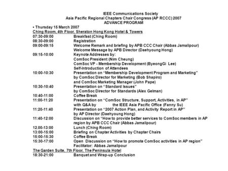 IEEE Communications Society Asia Pacific Regional Chapters Chair Congress (AP RCCC) 2007 ADVANCE PROGRAM Thursday 15 March 2007 Ching Room, 4th Floor,