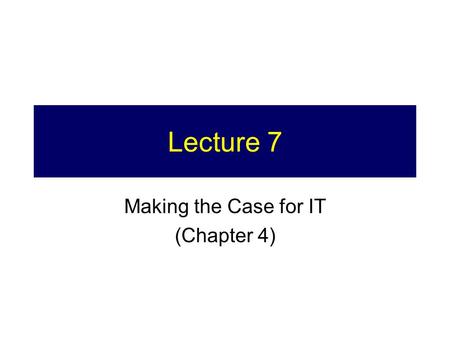 Lecture 7 Making the Case for IT (Chapter 4). Today Organizational design (last week) Making the IT investment case Intro to group projects 2.