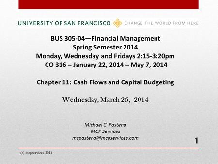 (c) mcpservices 2014 1 BUS 305-04—Financial Management Spring Semester 2014 Monday, Wednesday and Fridays 2:15-3:20pm CO 316 – January 22, 2014 – May 7,