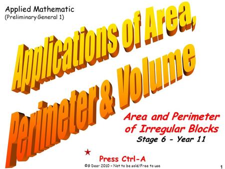 1 Press Ctrl-A ©G Dear 2010 – Not to be sold/Free to use Area and Perimeter of Irregular Blocks Stage 6 - Year 11 Applied Mathematic (Preliminary General.