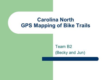 Carolina North GPS Mapping of Bike Trails Team B2 (Becky and Jun)