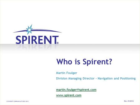 © SPIRENT COMMUNICATIONS 2012 Martin Foulger Division Managing Director – Navigation and Positioning  Who is.