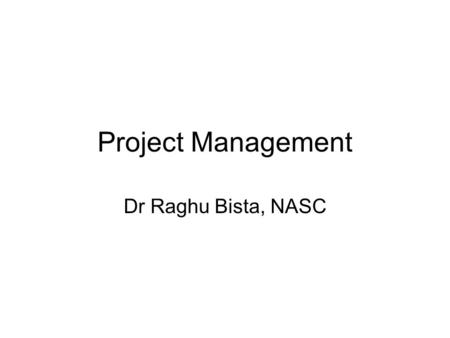 Project Management Dr Raghu Bista, NASC.