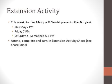 Extension Activity This week Palmer Masque & Sandal presents The Tempest Thursday 7 PM Friday 7 PM Saturday 2 PM matinee & 7 PM Attend, complete and turn.