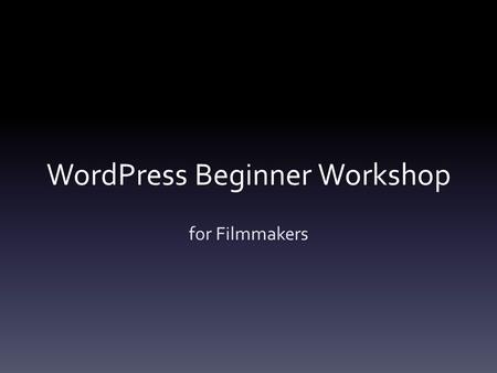 WordPress Beginner Workshop for Filmmakers. Kelly Wittenberg Western Michigan University.