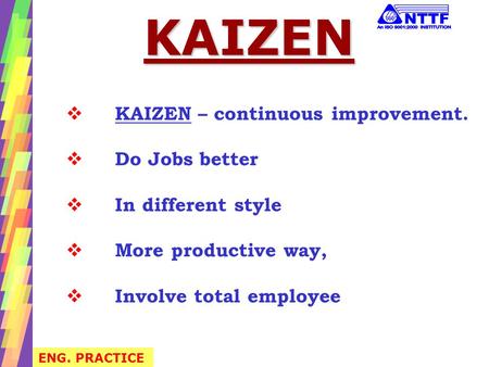 KAIZEN KAIZEN – continuous improvement. Do Jobs better