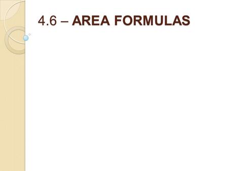 4.6 – AREA FORMULAS. Formulas from yesterday: Perim.of a Rect.= Area of a Rect.=