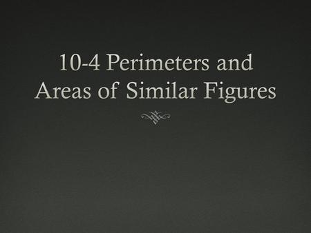 Essential UnderstandingEssential Understanding  You can use ratios to compare the perimeters and areas of similar figures  Students will be able to.