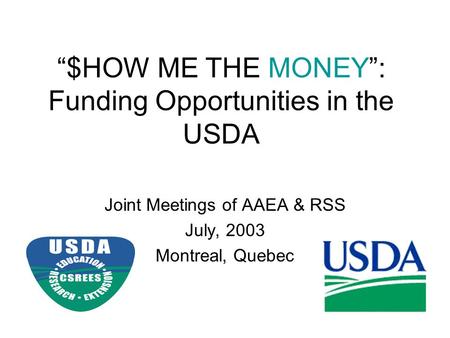 “$HOW ME THE MONEY”: Funding Opportunities in the USDA Joint Meetings of AAEA & RSS July, 2003 Montreal, Quebec.