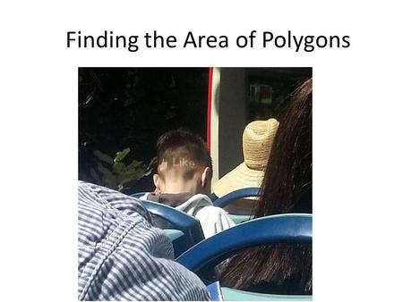 Finding the Area of Polygons Vocabulary Perimeter – The sum of all sides of the shape. Area – The total occupied space of a shape in units squared.