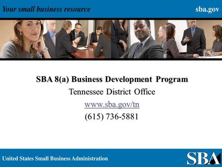 SBA 8(a) Business Development Program Tennessee District Office www.sba.gov/tn (615) 736-5881.