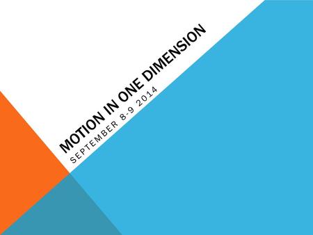 MOTION IN ONE DIMENSION SEPTEMBER 8-9 2014. GOAL To describe motion using vocabulary, equations, and graphs.