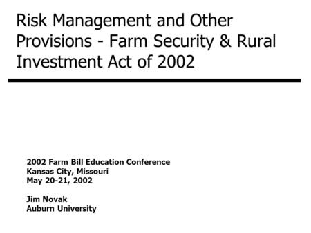 Risk Management and Other Provisions - Farm Security & Rural Investment Act of 2002 2002 Farm Bill Education Conference Kansas City, Missouri May 20-21,