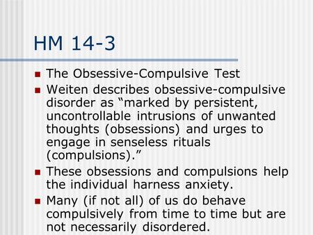 HM 14-3 The Obsessive-Compulsive Test Weiten describes obsessive-compulsive disorder as “marked by persistent, uncontrollable intrusions of unwanted thoughts.