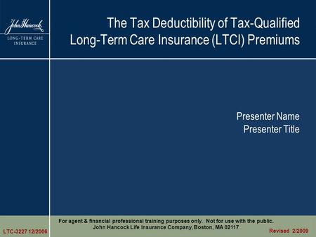 The Tax Deductibility of Tax-Qualified Long-Term Care Insurance (LTCI) Premiums Presenter Name Presenter Title For agent & financial professional training.