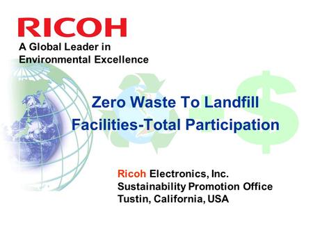 Ricoh Electronics, Inc. Sustainability Promotion Office Tustin, California, USA A Global Leader in Environmental Excellence Zero Waste To Landfill Facilities-Total.