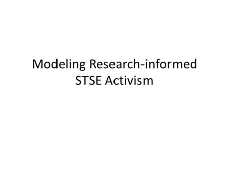 Modeling Research-informed STSE Activism. In this class, you will be guided through the method of performing a research-informed STSE activism project.