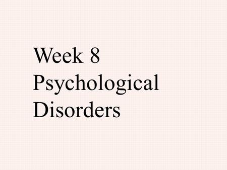 Week 8 Psychological Disorders. Psychological Disorders Atypical Behavior - different than normal Disturbing - determined by others Maladaptive - distressing,