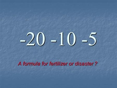 -20 -10 -5 A formula for fertilizer or disaster ?.