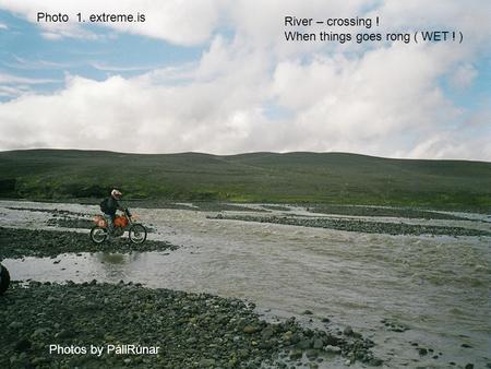 Photo 1. extreme.is River – crossing ! When things goes rong ( WET ! ) Photos by PállRúnar.