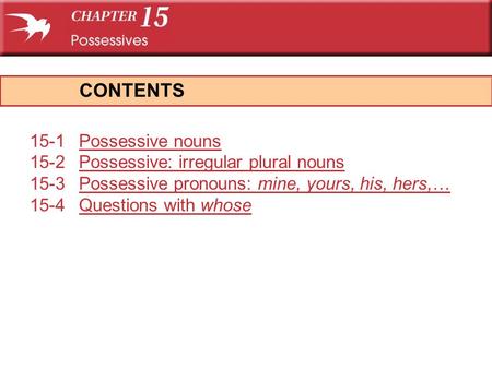 15-1Possessive nounsPossessive nouns 15-2Possessive: irregular plural nounsPossessive: irregular plural nouns 15-3Possessive pronouns: mine, yours, his,