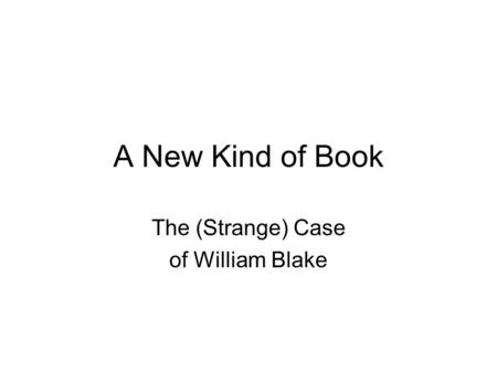 A New Kind of Book The (Strange) Case of William Blake.