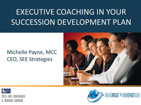 EXECUTIVE COACHING IN YOUR SUCCESSION DEVELOPMENT PLAN Michelle Payne, MCC CEO, SEE Strategies.