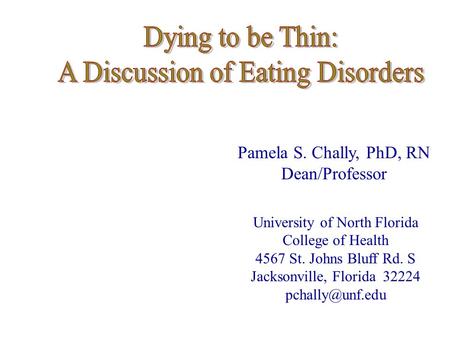 Pamela S. Chally, PhD, RN Dean/Professor University of North Florida College of Health 4567 St. Johns Bluff Rd. S Jacksonville, Florida 32224