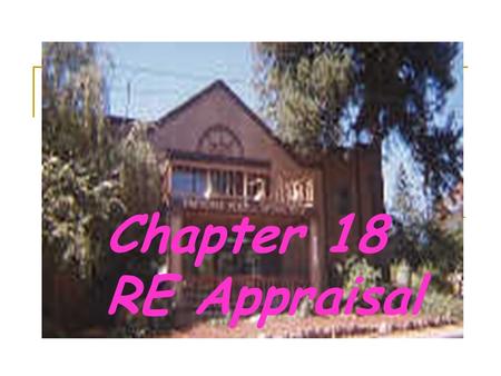 Chapter 18 RE Appraisal. Terms Appraisal:Estimate of Value of Something Capitalize: Convert Future Income into PV Valuation:Appraisers’ Step by Step Process.