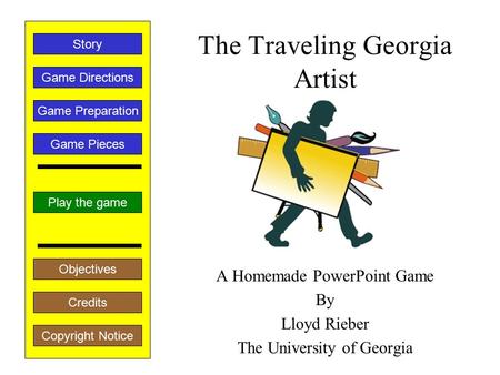 The Traveling Georgia Artist A Homemade PowerPoint Game By Lloyd Rieber The University of Georgia Play the game Game Directions Story Credits Copyright.