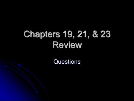 Chapters 19, 21, & 23 Review Questions.