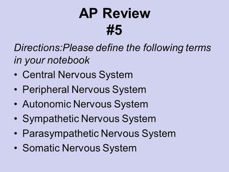 AP Review #5 Directions:Please define the following terms in your notebook Central Nervous System Peripheral Nervous System Autonomic Nervous System Sympathetic.