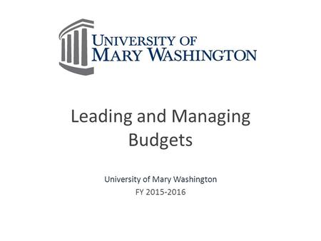 Leading and Managing Budgets University of Mary Washington FY 2015-2016.