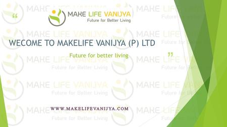 WECOME TO MAKELIFE VANIJYA (P) LTD