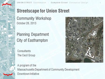 1 UNION STREET Easthampton | Complete Street Conceptual Design { { Streetscape for Union Street Community Workshop October 28, 2013 Planning Department.